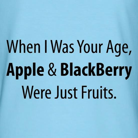 When I Was Your Age, Apple And Blackberry Were Just Fruits t shirt